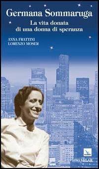 Germana Sommaruga. La vita donata di una donna di speranza - Anna Frattini, Lorenzo Moser - Libro Editrice Elledici 2012, Biografie | Libraccio.it