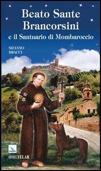 Beato Sante Brancorsini e il Santuario di Mombaroccio - Silvano Bracci - Libro Editrice Elledici 2012, Biografie | Libraccio.it