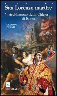 San Lorenzo martire. Arcidiacono della Chiesa di Roma - Graziano Pesenti - Libro Editrice Elledici 2012, Biografie | Libraccio.it