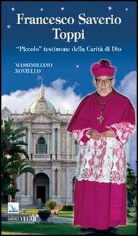Francesco Saverio Toppi. «Piccolo» testimone della carità - Massimiliano Noviello - Libro Editrice Elledici 2013, Biografie | Libraccio.it