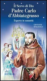 Il servo di dio padre Carlo d'Abbiategrasso. Esperto in umanità - Giovanni Spagnolo - Libro Editrice Elledici 2012, Biografie | Libraccio.it