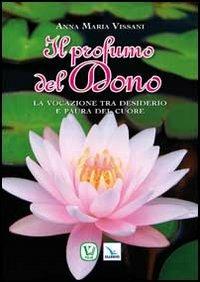 Il produmo del dono. La vocazione tra desiderio e paura del cuore - Anna Maria Vissani - Libro Editrice Elledici 2012, Meditare | Libraccio.it