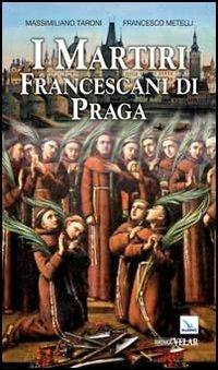 I martiri francescani di Praga - Massimiliano Taroni, Francesco Metelli, Francesco Metelli - Libro Editrice Elledici 2012, Biografie | Libraccio.it