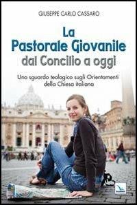 La pastorale giovanile dal Concilio a oggi. Uno sguardo teologico sugli orientamenti della Chiesa italiana - Giuseppe Carlo Cassaro - Libro Editrice Elledici 2013, La Chiesa nel terzo millennio | Libraccio.it