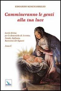 Cammineranno le genti alla tua luce. Lectio divina per le domeniche di Avvento, Natale, Epifania, Battesimo del Signore. Anno C - Edoardo Scognamiglio - Libro Editrice Elledici 2012, Meditare | Libraccio.it