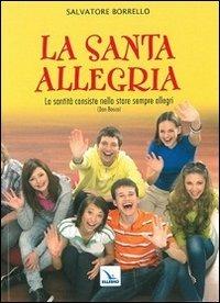 La santa allegria. «La santità consiste nello stare sempre allegri» (Don Bosco) - Salvatore Borrello - Libro Editrice Elledici 2012, Barzellette e indovinelli | Libraccio.it
