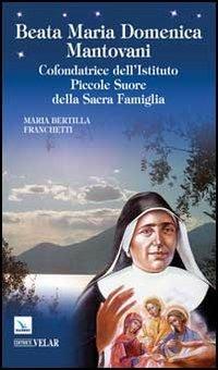 Beata Maria Domenica Mantovani. Cofondatrice dell'Istituto Piccole Suore della Sacra Famiglia - Maria B. Franchetti - Libro Editrice Elledici 2012, Biografie | Libraccio.it