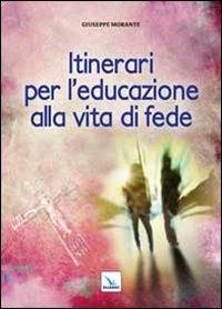 Itinerari per l'educazione alla vita di fede - Giuseppe Morante - Libro Editrice Elledici 2013, Orientamenti per la catechesi | Libraccio.it
