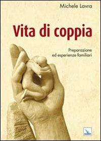 Vita di coppia. Preparazione ed esperienze familiari - Michele Lavra - Libro Editrice Elledici 2013, Preparazione al matrimonio | Libraccio.it