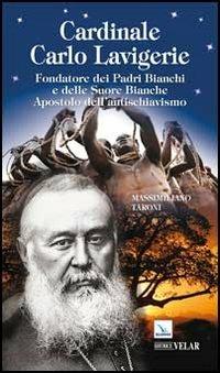 Cardinale Carlo Lavigerie. Fondatore dei Padri Bianchi e delle Suore Bianche. Apostolo dell'antischiavismo - Massimiliano Taroni - Libro Editrice Elledici 2012, Biografie | Libraccio.it