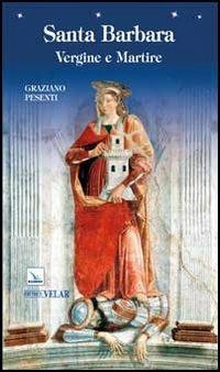 Santa Barbara. Vergine e martire - Graziano Pesenti - Libro Editrice Elledici 2012, Biografie | Libraccio.it