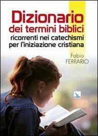 Dizionario dei termini biblici ricorrenti nei catechismi per l'iniziazione cristiana - Fabio Ferrario - Libro Editrice Elledici 2013, Piccola biblioteca del catechista | Libraccio.it