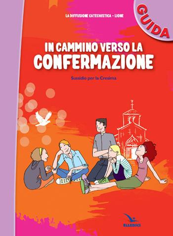 In cammino verso la Confermazione. Guida. Sussidio per la Cresima  - Libro Editrice Elledici 2013 | Libraccio.it