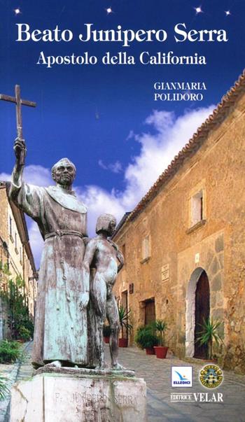 Beato Junipero Serra. Apostolo della California - Gianmaria Polidoro - Libro Editrice Elledici 2012, Biografie | Libraccio.it