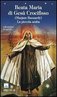 Beata Maria di Gesù Crocifisso (Marjam Baouardy). La piccola araba - Graziano Pesenti - Libro Editrice Elledici 2013, Biografie | Libraccio.it