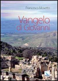 Vangelo di Giovanni - Francesco Mosetto - Libro Editrice Elledici 2013, Percorsi e traguardi biblici | Libraccio.it