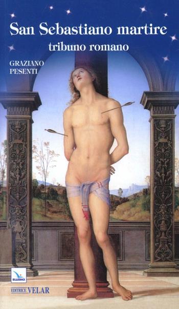 San Sebastiano martire tribuno romano - Graziano Pesenti - Libro Editrice Elledici 2013, Biografie | Libraccio.it