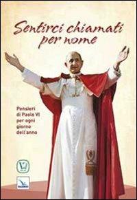 Sentirci chiamati per nome. Pensieri di Paolo VI per ogni giorno dell'anno  - Libro Editrice Elledici 2013, Meditare | Libraccio.it