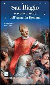San Biagio. Vescovo martire dell'Armenia Romana - Graziano Pesenti - Libro Editrice Elledici 2013, Biografie | Libraccio.it