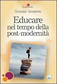 Educare nel tempo della post-modernità - Giuseppe Savagnone - Libro Editrice Elledici 2013, La sfida educativa | Libraccio.it