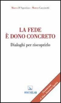 La fede è dono concreto. Dialoghi per riscoprirlo - Marco D'Agostino, Marco Cassinotti, Marco Cassinotti - Libro Editrice Elledici 2013, L' avventura umana | Libraccio.it