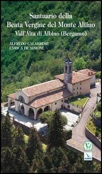 Santuario della Beata Vergine del Monte Altino. Vall'Alta di Albino (Bergamo) - Alfredo Calabrese, Enrica De Simone, Enrica De Simone - Libro Editrice Elledici 2013, I luoghi della fede | Libraccio.it