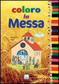 Coloro la Messa. Ediz. illustrata - César Lo Monaco - Libro Editrice Elledici 2013 | Libraccio.it