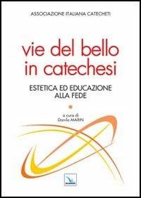 Vie del bello in catechesi. Estetica ed educazione alla fede  - Libro Editrice Elledici 2013, Studi e ricerche di catechetica | Libraccio.it