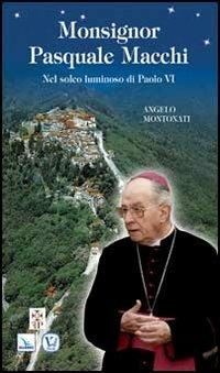 Monsignor Pasquale Macchi. Nel solco luminoso di Paolo VI - Angelo Montonati - Libro Editrice Elledici 2013, Biografie | Libraccio.it