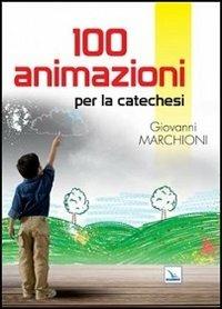 100 animazioni per la catechesi - Giovanni Marchioni - Libro Editrice Elledici 2013, Piccola biblioteca del catechista | Libraccio.it