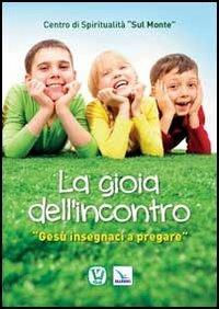 La gioia dell'incontro. Gesù insegnaci a pregare - Anna Maria Vissani, Mariano Piccotti, Mariano Piccotti - Libro Editrice Elledici 2013 | Libraccio.it