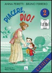 Piacere, Dio! Guida. Vol. 2 - Anna Peiretti, Bruno Ferrero, Bruno Ferrero - Libro Editrice Elledici 2013, Sussidi catechismo iniziazione cristiana dei fanciulli | Libraccio.it