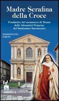Madre Serafina della Croce. Fondatrice del monastero di Monza delle Adoratrici Perpetue del Santissimo Sacramento - Massimiliano Taroni - Libro Editrice Elledici 2013, Biografie | Libraccio.it