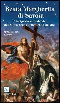 Beata Margherita di Savoia. Principessa e fondatrice del monastero Domenicano di Alba - Massimiliano Taroni - Libro Editrice Elledici 2013, Biografie | Libraccio.it
