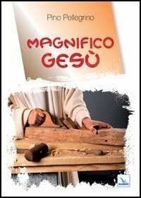 Magnifico Gesù - Pino Pellegrino - Libro Editrice Elledici 2013 | Libraccio.it