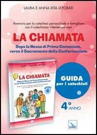 La chiamata. Guida. Dopo la Messa di Prima Comunione, verso il Sacramento della Confermazione. Itinerario per la catechesi parrocchiale e famigliare. Anno 4 - Laura Leporati, Anna R. Leporati - Libro Editrice Elledici 2013, Sussidi catechismo iniziazione cristiana dei fanciulli | Libraccio.it