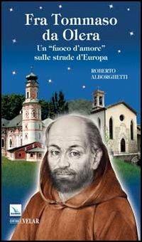 Fra Tommaso da Olera. Un «fuoco d'amore» sulle strade d'Europa - Roberto Alborghetti - Libro Editrice Elledici 2013, Biografie | Libraccio.it