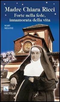 Madre Chiara Ricci. Forte nella fede, innamorata della vita - Mary Melone - Libro Editrice Elledici 2013, Biografie | Libraccio.it