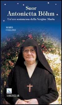 Suor Antonietta Böhm. Un'eco sommessa della Vergine Maria - Maria Collino - Libro Editrice Elledici 2013, Biografie | Libraccio.it