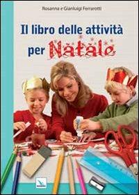 Il libro delle attività per Natale. Ediz. illustrata - Rosanna Ferrarotti, Gianluigi Ferrarotti, Gianluigi Ferrarotti - Libro Editrice Elledici 2013, L' ora di religione | Libraccio.it