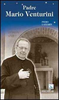 Padre Mario Venturini - Piero Lazzarin - Libro Editrice Elledici 2013, Biografie | Libraccio.it