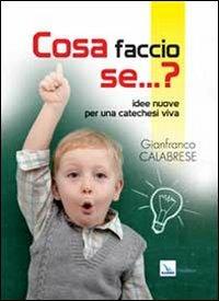 Cosa faccio se... Idee nuove per una catechesi viva - Gianfranco Calabrese - Libro Editrice Elledici 2013, Piccola biblioteca del catechista | Libraccio.it