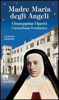Madre Maria degli Angeli. Giuseppina Operti. Carmelitana fondatrice. Serva di Dio - Giuseppe Ghiberti - Libro Editrice Elledici 2013, Biografie | Libraccio.it