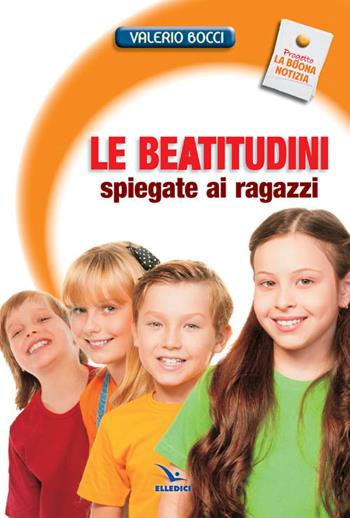 Le Beatitudini spiegate ai ragazzi - Valerio Bocci - Libro Editrice Elledici 2013, La buona notizia | Libraccio.it