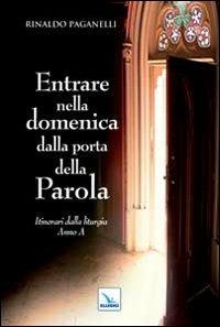 Entrare nella domenica dalla porta della Parola. Itinerari dalla liturgia. Anno A - Rinaldo Paganelli - Libro Editrice Elledici 2013, L' omelia nella celebrazione eucaristica | Libraccio.it