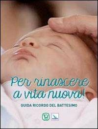 Per rinascere a vita nuova! Guida ricordo del battesimo - Feliciano Innocente - Libro Editrice Elledici 2014, Per l'educazione religiosa | Libraccio.it