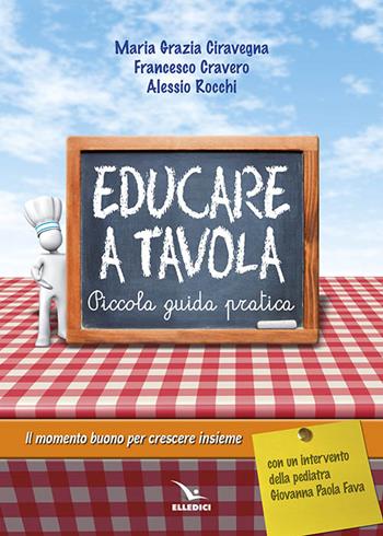 Educare a tavola. Piccola guida pratica - M. Grazia Ciravegna, Francesco Cravero, Alessio Rocchi - Libro Editrice Elledici 2014 | Libraccio.it