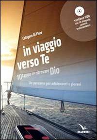 In viaggio verso te. 10 tappe per ritrovare Dio. Un percorso per adolescenti e giovani. Con DVD - Calogero Di Fiore - Libro Editrice Elledici 2014, Meditazioni per adolescenti e giovani | Libraccio.it