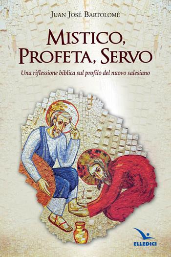 Mistico, profeta, servo. Riflessione biblica sul profilo del nuovo salesiano - Juan J. Bartolomé - Libro Editrice Elledici 2014, Spiritualità e pedagogia salesiana | Libraccio.it