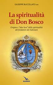 Spiritualità di don Bosco. Origine e «idee luce» della spiritualità del fondatore dei Salesiani